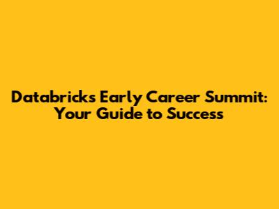 Databricks Early Career Summit: Your Guide to Success