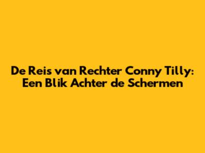 De Reis van Rechter Conny Tilly: Een Blik Achter de Schermen