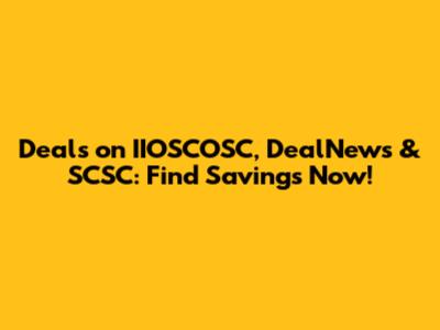 Deals on IIOSCOSC, DealNews & SCSC: Find Savings Now!