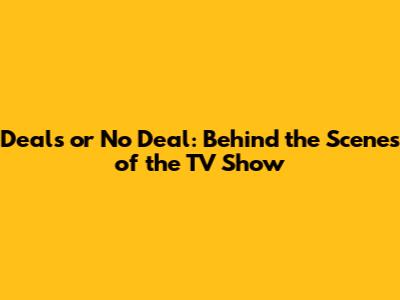 Deals or No Deal: Behind the Scenes of the TV Show