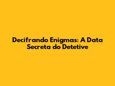 Decifrando Enigmas: A Data Secreta do Detetive