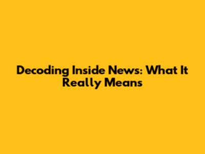 Decoding 'Inside News': What It Really Means