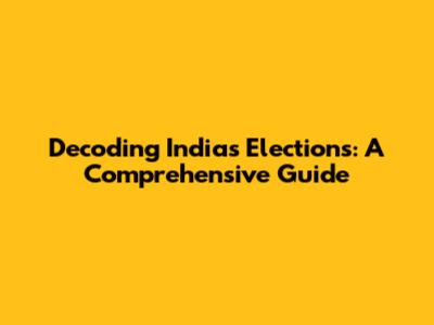 Decoding India's Elections: A Comprehensive Guide