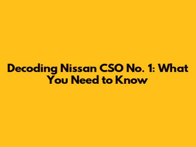 Decoding Nissan CSO No. 1: What You Need to Know