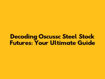 Decoding Oscussc Steel Stock Futures: Your Ultimate Guide