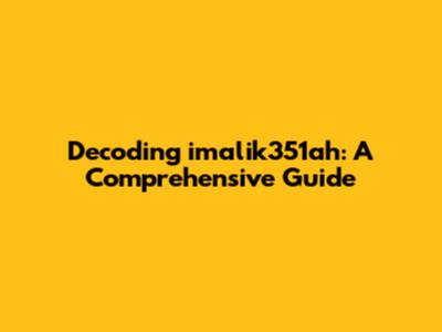Decoding imalik351ah: A Comprehensive Guide
