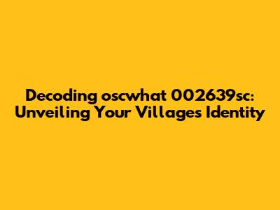 Decoding oscwhat 002639sc: Unveiling Your Village's Identity