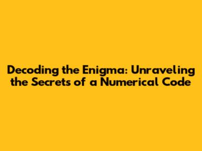 Decoding the Enigma: Unraveling the Secrets of a Numerical Code