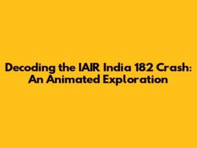 Decoding the IAIR India 182 Crash: An Animated Exploration