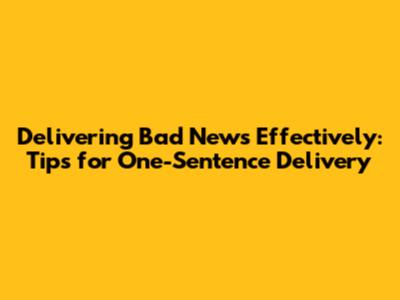 Delivering Bad News Effectively: Tips for One-Sentence Delivery