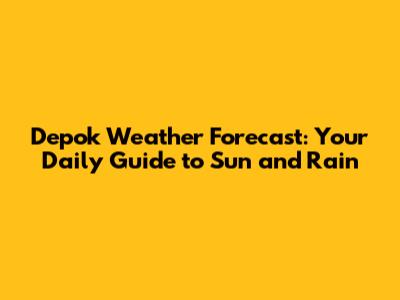 Depok Weather Forecast: Your Daily Guide to Sun and Rain