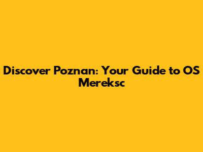 Discover Poznan: Your Guide to OS Mereksc