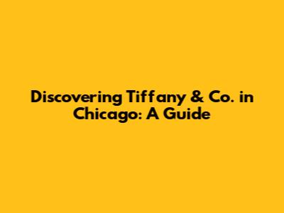 Discovering Tiffany & Co. in Chicago: A Guide