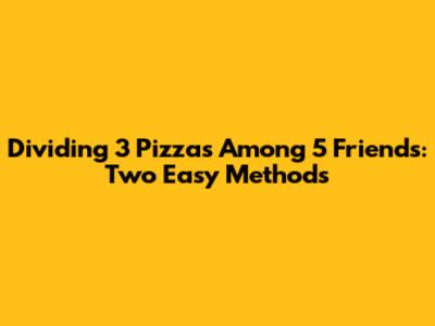 Dividing 3 Pizzas Among 5 Friends: Two Easy Methods