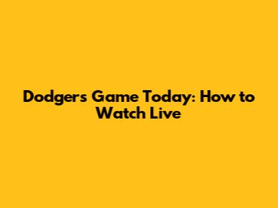 Dodgers Game Today: How to Watch Live
