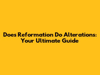 Does Reformation Do Alterations: Your Ultimate Guide