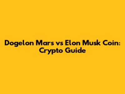 Dogelon Mars vs Elon Musk Coin: Crypto Guide