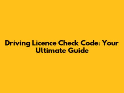 Driving Licence Check Code: Your Ultimate Guide