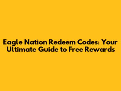 Eagle Nation Redeem Codes: Your Ultimate Guide to Free Rewards