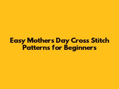 Easy Mother's Day Cross Stitch Patterns for Beginners