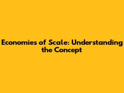 Economies of Scale: Understanding the Concept