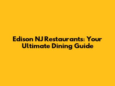 Edison NJ Restaurants: Your Ultimate Dining Guide