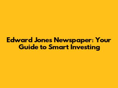 Edward Jones Newspaper: Your Guide to Smart Investing