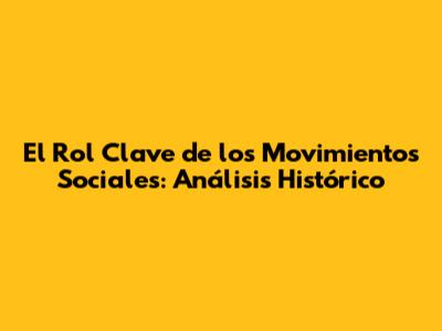 El Rol Clave de los Movimientos Sociales: Análisis Histórico