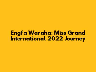 Engfa Waraha: Miss Grand International 2022 Journey