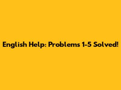 English Help: Problems 1-5 Solved!