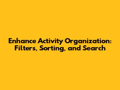 Enhance Activity Organization: Filters, Sorting, and Search
