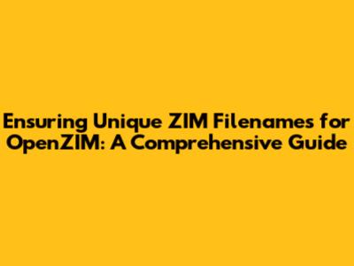 Ensuring Unique ZIM Filenames for OpenZIM: A Comprehensive Guide