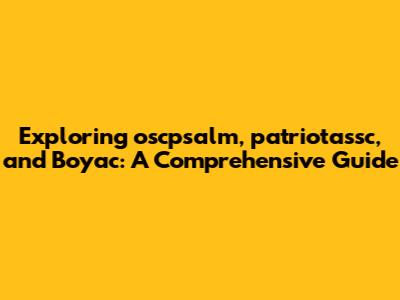 Exploring oscpsalm, patriotassc, and Boyac: A Comprehensive Guide