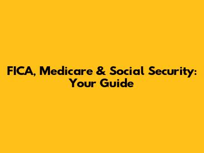 FICA, Medicare & Social Security: Your Guide
