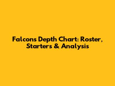 Falcons Depth Chart: Roster, Starters & Analysis