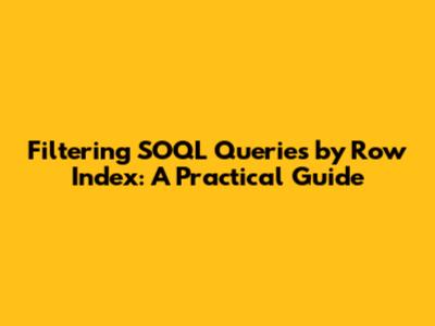 Filtering SOQL Queries by Row Index: A Practical Guide