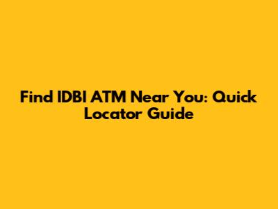 Find IDBI ATM Near You: Quick Locator Guide