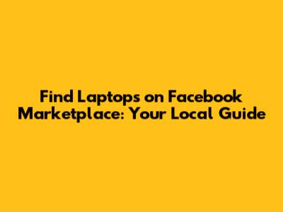 Find Laptops on Facebook Marketplace: Your Local Guide