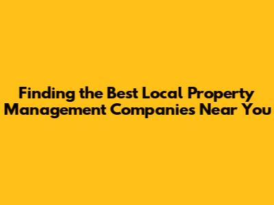 Finding the Best Local Property Management Companies Near You
