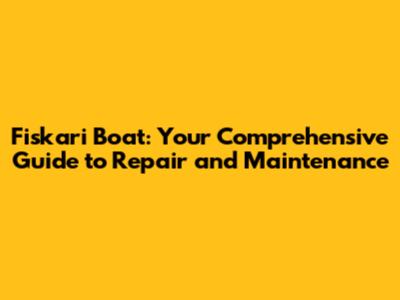 Fiskari Boat: Your Comprehensive Guide to Repair and Maintenance