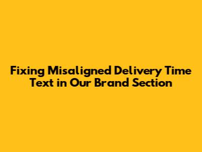 Fixing Misaligned 'Delivery Time' Text in Our Brand Section