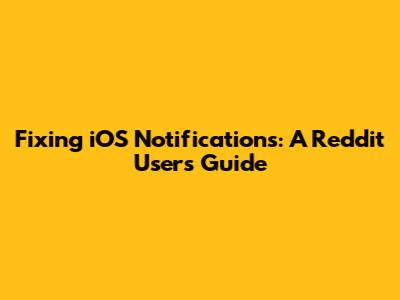Fixing iOS Notifications: A Reddit User's Guide