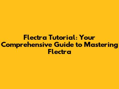 Flectra Tutorial: Your Comprehensive Guide to Mastering Flectra