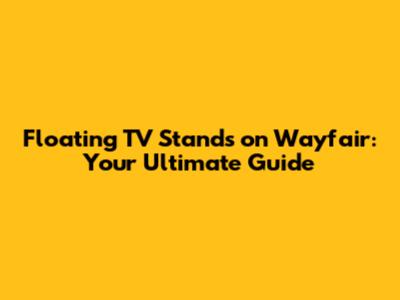 Floating TV Stands on Wayfair: Your Ultimate Guide
