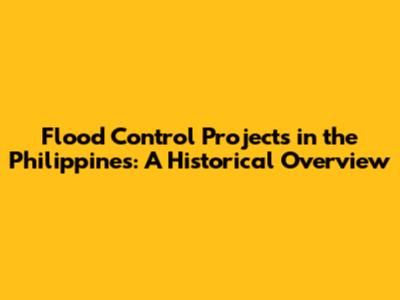 Flood Control Projects in the Philippines: A Historical Overview