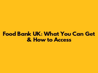 Food Bank UK: What You Can Get & How to Access