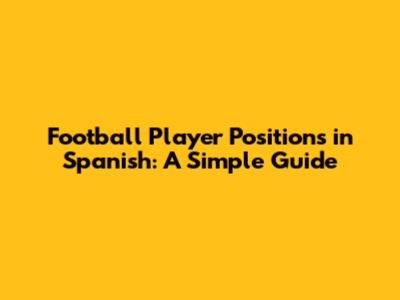 Football Player Positions in Spanish: A Simple Guide