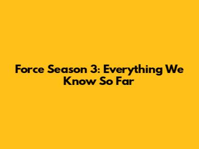 Force Season 3: Everything We Know So Far