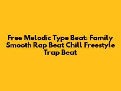 Free Melodic Type Beat: Family Smooth Rap Beat Chill Freestyle Trap Beat