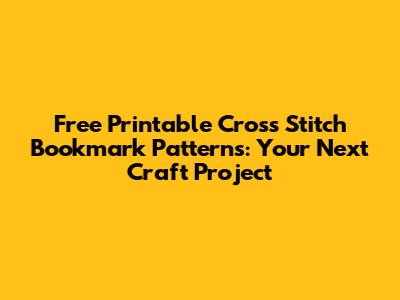 Free Printable Cross Stitch Bookmark Patterns: Your Next Craft Project
